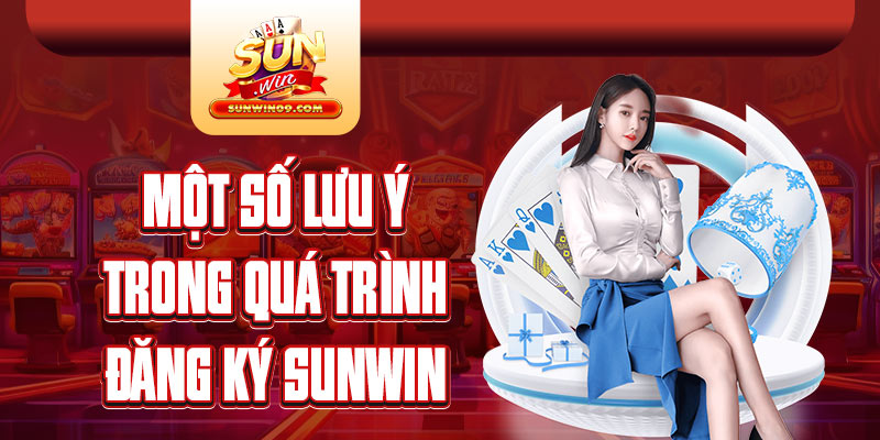 Vài điều bet thủ cần chú ý khi tham gia quy trình đăng ký Sunwin