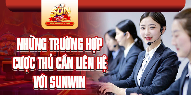 Những trường hợp bet thủ nên kết nối với nhà cái Sunwin