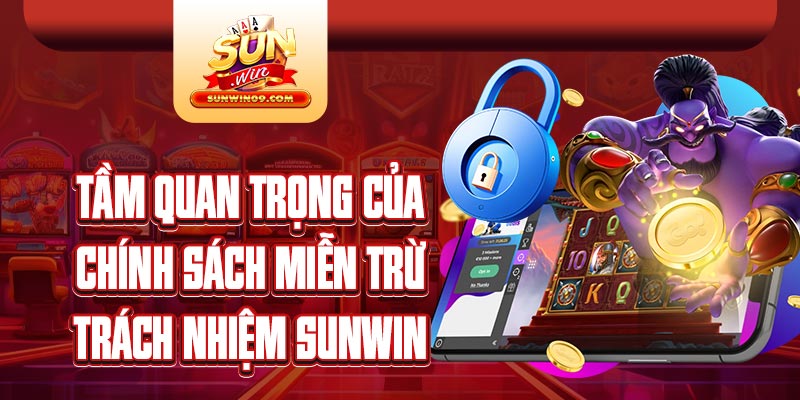 Tầm quan trọng của chính sách miễn trách nhiệm Sunwin