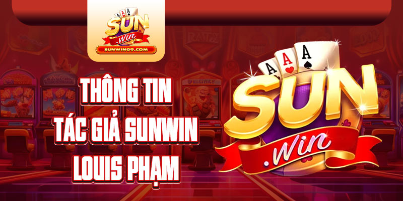 Giới thiệu thông tin tác giả Sunwin - Louis Phạm